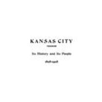 Kansas City, Missouri Its History and Its People, 1808-1908. [Volume 1]