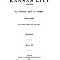 Kansas City, Missouri Its History and Its People, 1808-1908. [Volume 2]